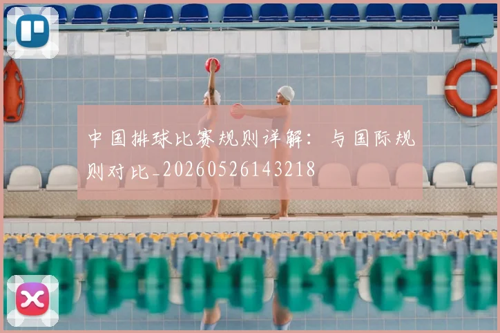 中国排球比赛规则详解：与国际规则对比_20260526143218
