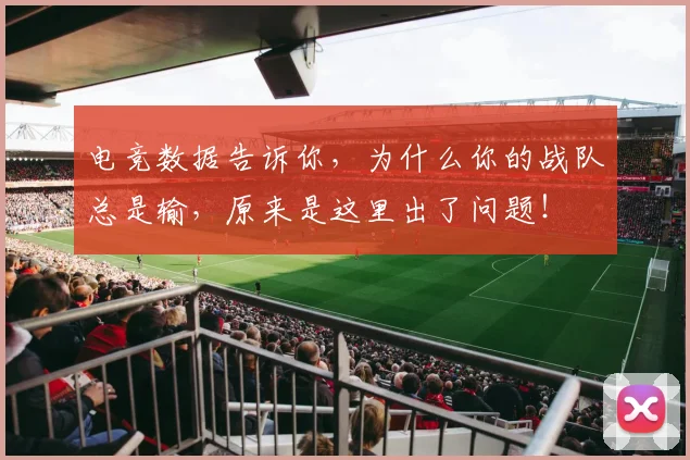 电竞数据告诉你，为什么你的战队总是输，原来是这里出了问题！