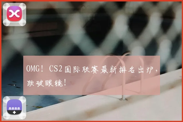 OMG！CS2国际联赛最新排名出炉，跌破眼镜！